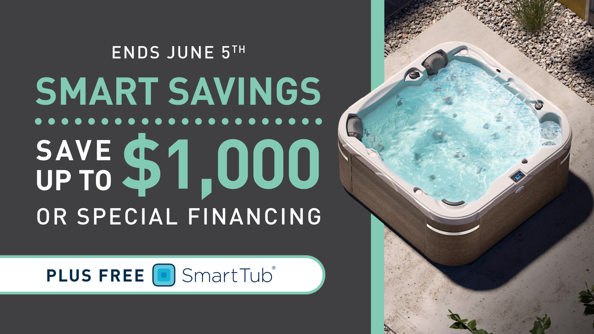 Save up to $1000 or Special Financing, plus free SmartTub!